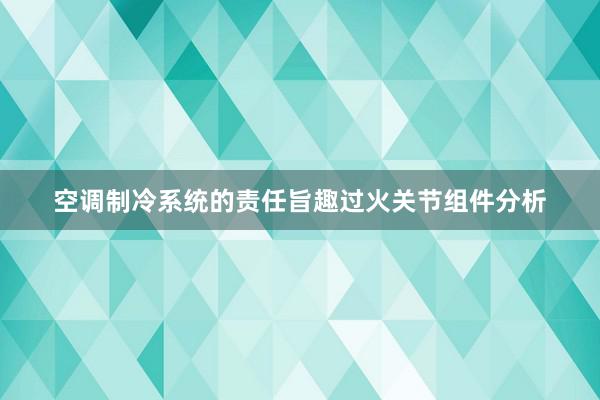 空调制冷系统的责任旨趣过火关节组件分析